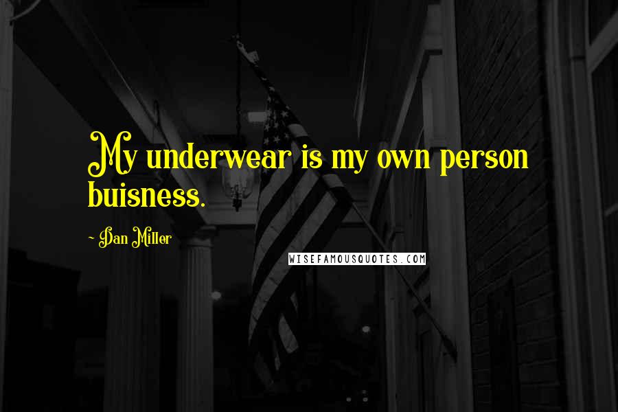 Dan Miller Quotes: My underwear is my own person buisness.