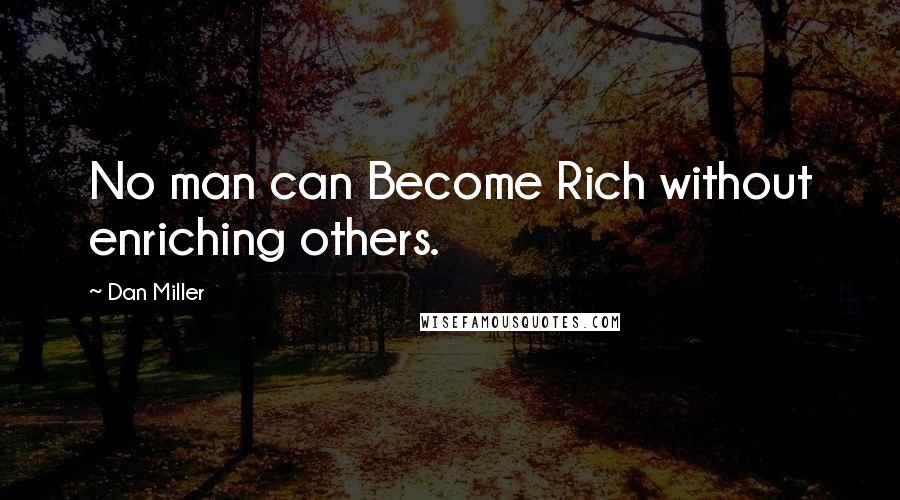 Dan Miller Quotes: No man can Become Rich without enriching others.