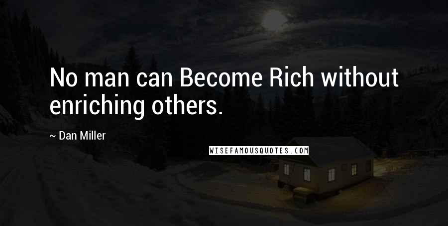 Dan Miller Quotes: No man can Become Rich without enriching others.