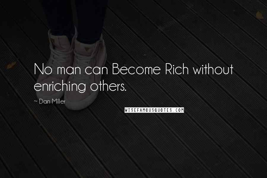 Dan Miller Quotes: No man can Become Rich without enriching others.