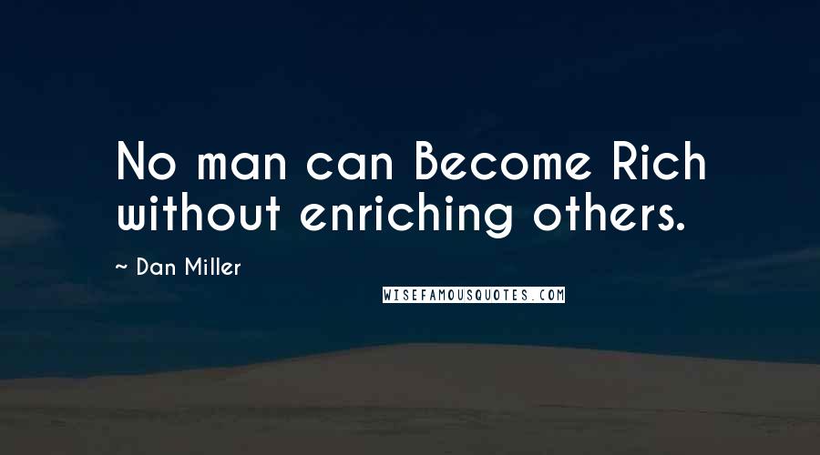 Dan Miller Quotes: No man can Become Rich without enriching others.