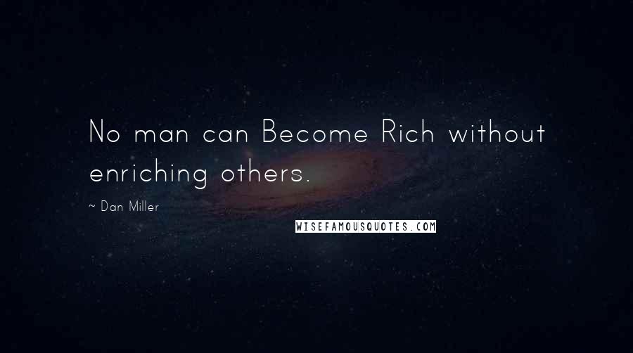 Dan Miller Quotes: No man can Become Rich without enriching others.