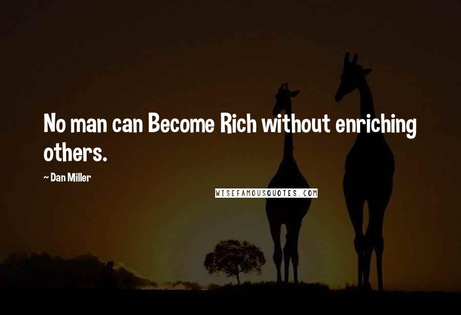 Dan Miller Quotes: No man can Become Rich without enriching others.