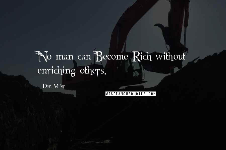 Dan Miller Quotes: No man can Become Rich without enriching others.