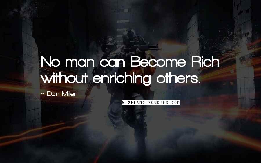 Dan Miller Quotes: No man can Become Rich without enriching others.