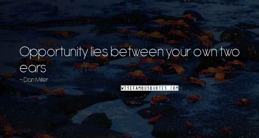 Dan Miller Quotes: Opportunity lies between your own two ears