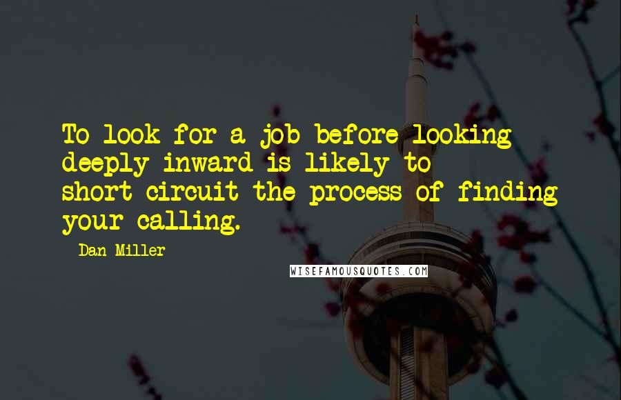 Dan Miller Quotes: To look for a job before looking deeply inward is likely to short-circuit the process of finding your calling.