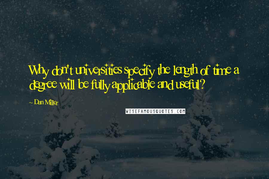 Dan Miller Quotes: Why don't universities specify the length of time a degree will be fully applicable and useful?