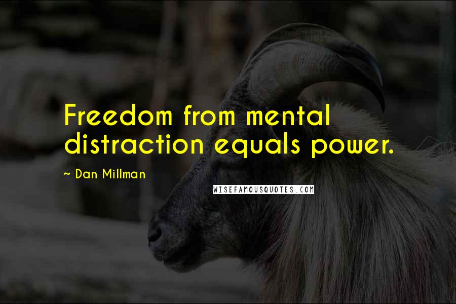 Dan Millman Quotes: Freedom from mental distraction equals power.