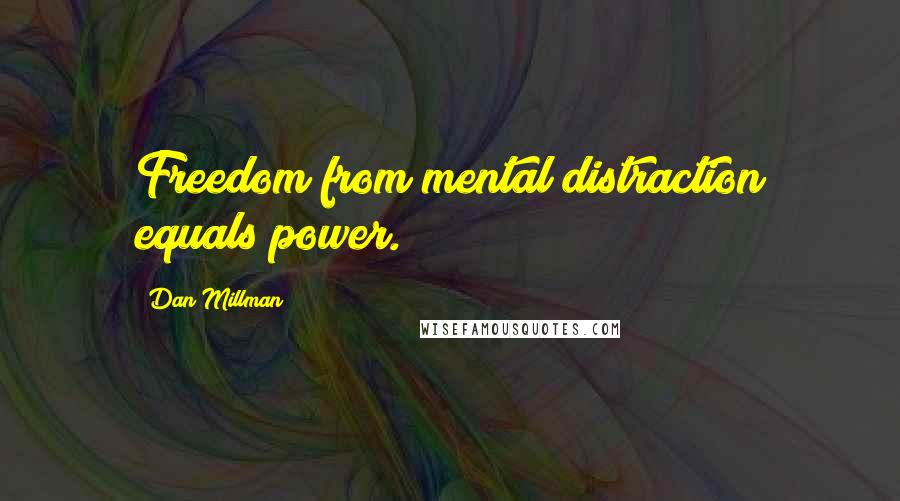 Dan Millman Quotes: Freedom from mental distraction equals power.