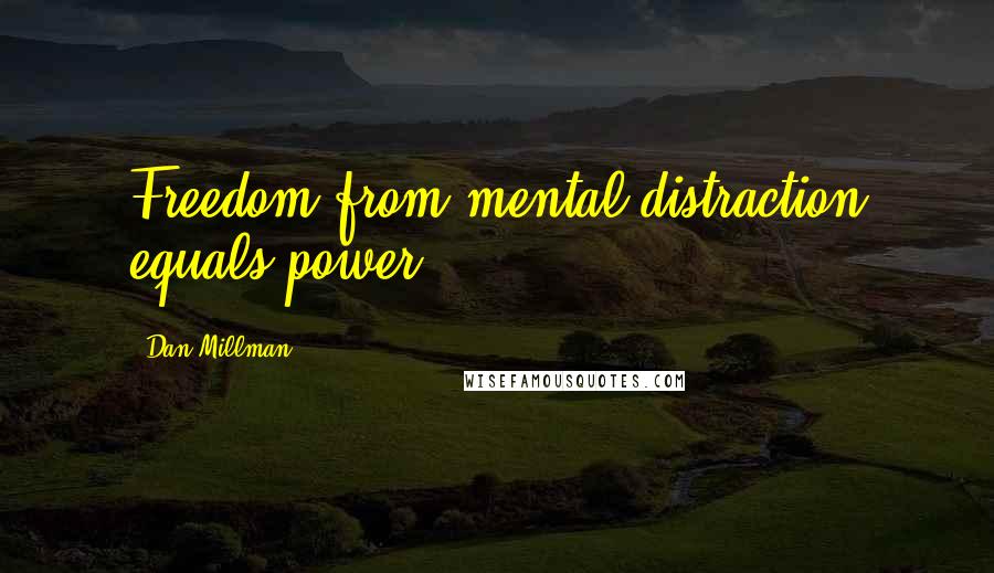 Dan Millman Quotes: Freedom from mental distraction equals power.