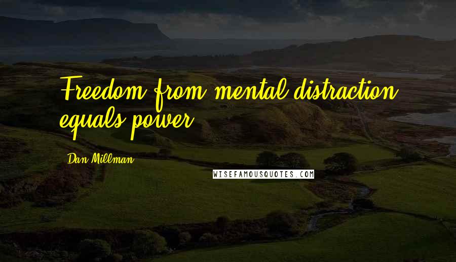 Dan Millman Quotes: Freedom from mental distraction equals power.