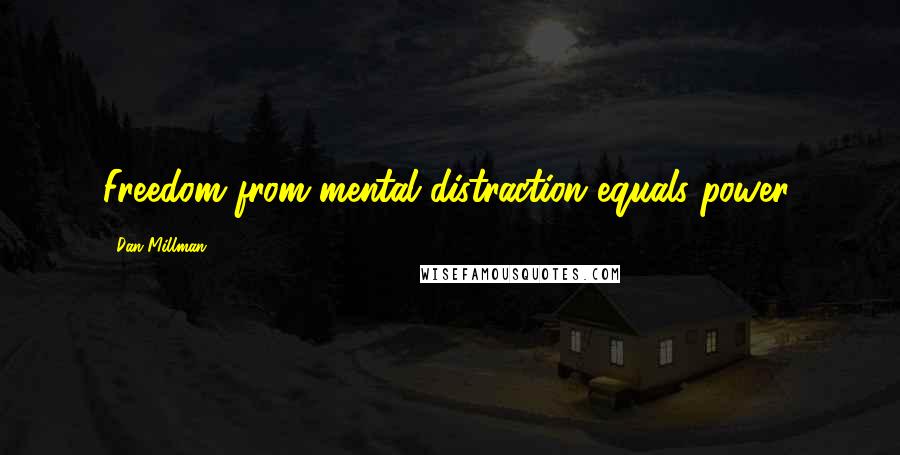 Dan Millman Quotes: Freedom from mental distraction equals power.