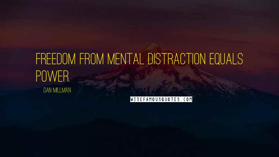 Dan Millman Quotes: Freedom from mental distraction equals power.