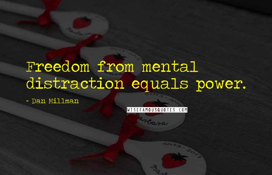Dan Millman Quotes: Freedom from mental distraction equals power.