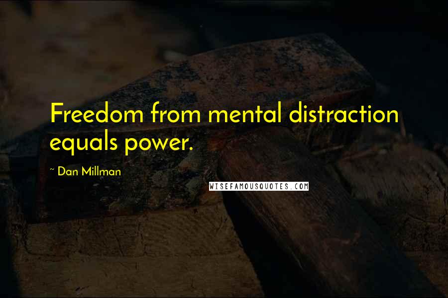 Dan Millman Quotes: Freedom from mental distraction equals power.