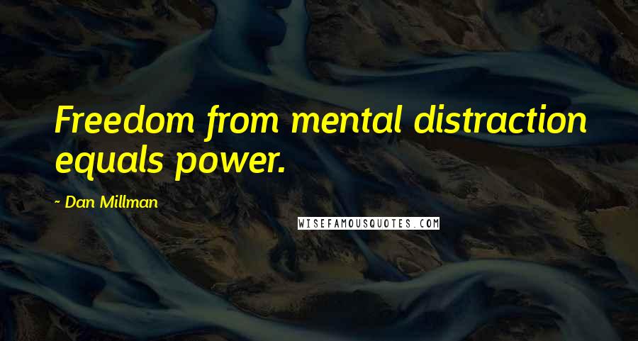 Dan Millman Quotes: Freedom from mental distraction equals power.