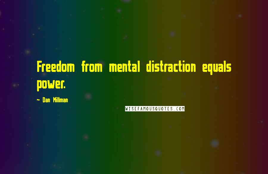 Dan Millman Quotes: Freedom from mental distraction equals power.