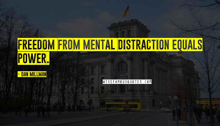 Dan Millman Quotes: Freedom from mental distraction equals power.