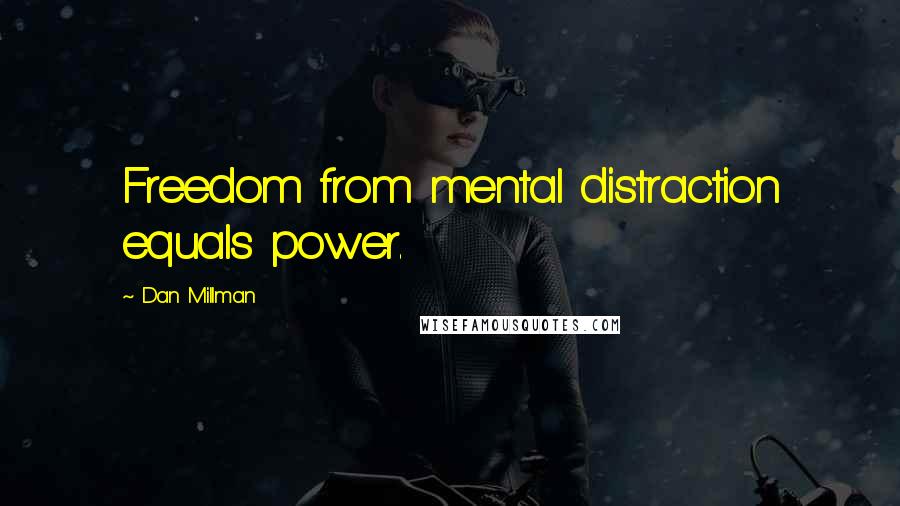 Dan Millman Quotes: Freedom from mental distraction equals power.