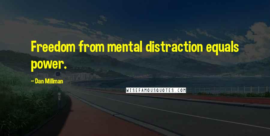 Dan Millman Quotes: Freedom from mental distraction equals power.