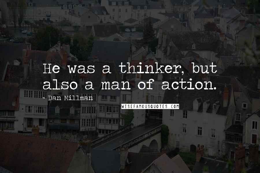 Dan Millman Quotes: He was a thinker, but also a man of action.