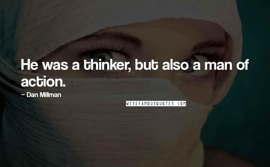 Dan Millman Quotes: He was a thinker, but also a man of action.