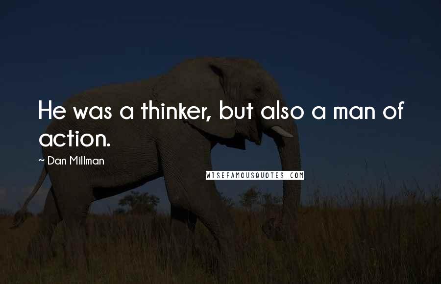 Dan Millman Quotes: He was a thinker, but also a man of action.