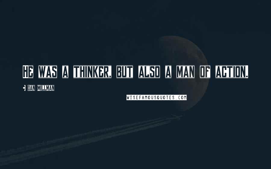 Dan Millman Quotes: He was a thinker, but also a man of action.