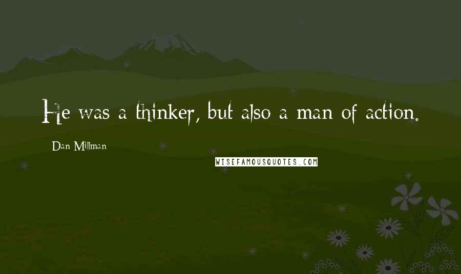 Dan Millman Quotes: He was a thinker, but also a man of action.