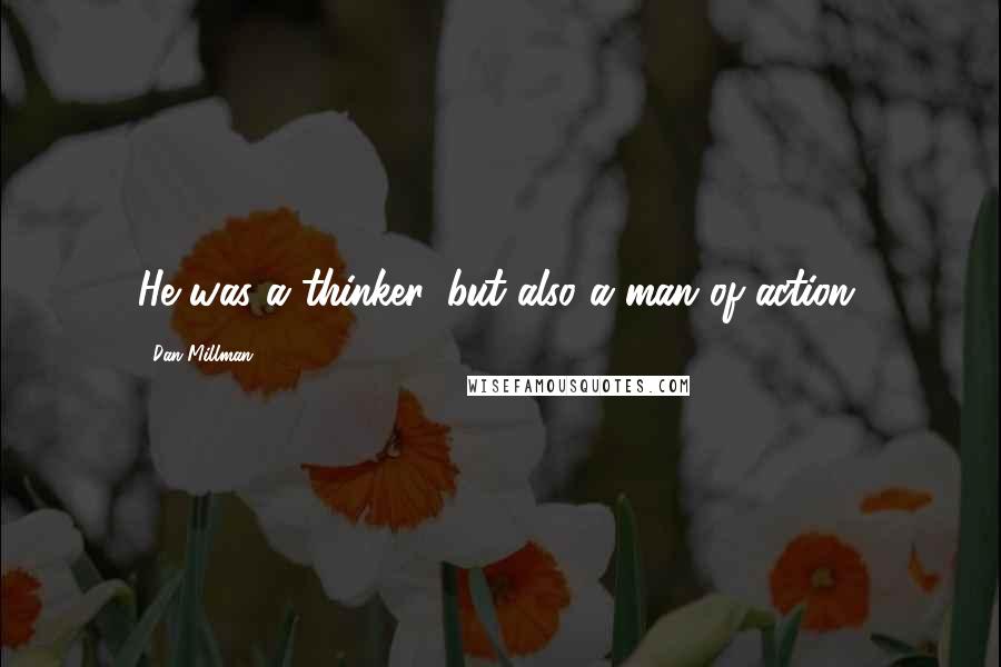 Dan Millman Quotes: He was a thinker, but also a man of action.