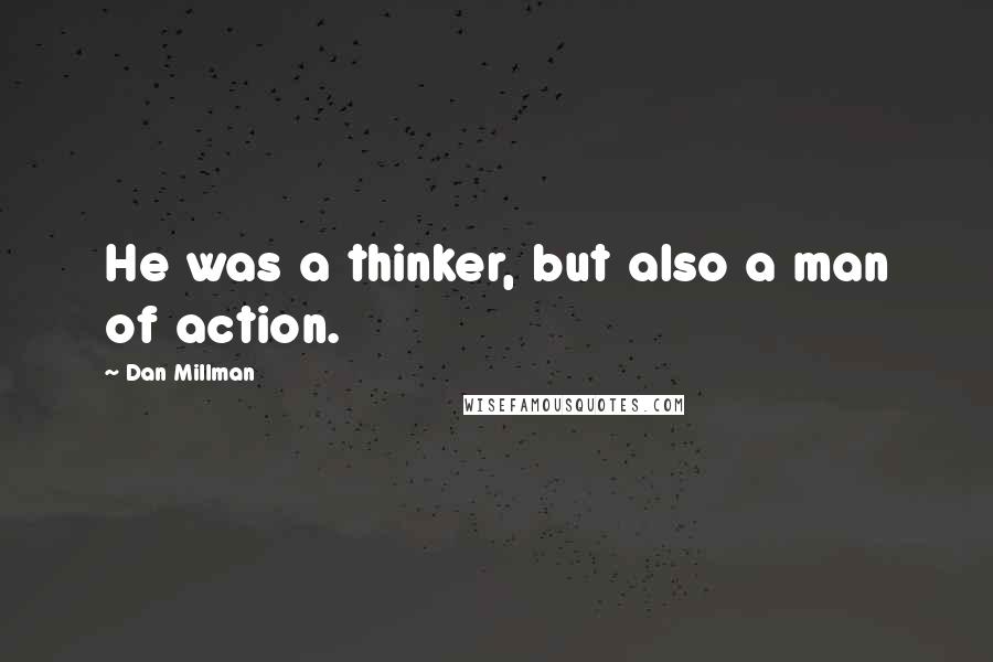 Dan Millman Quotes: He was a thinker, but also a man of action.