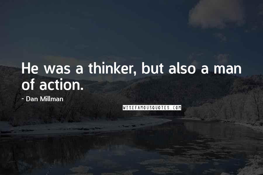 Dan Millman Quotes: He was a thinker, but also a man of action.