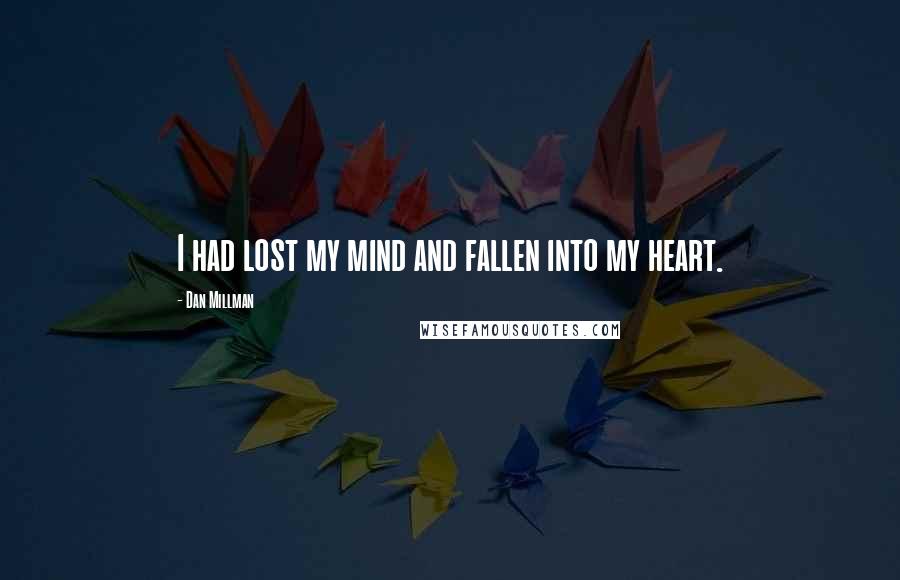 Dan Millman Quotes: I had lost my mind and fallen into my heart.