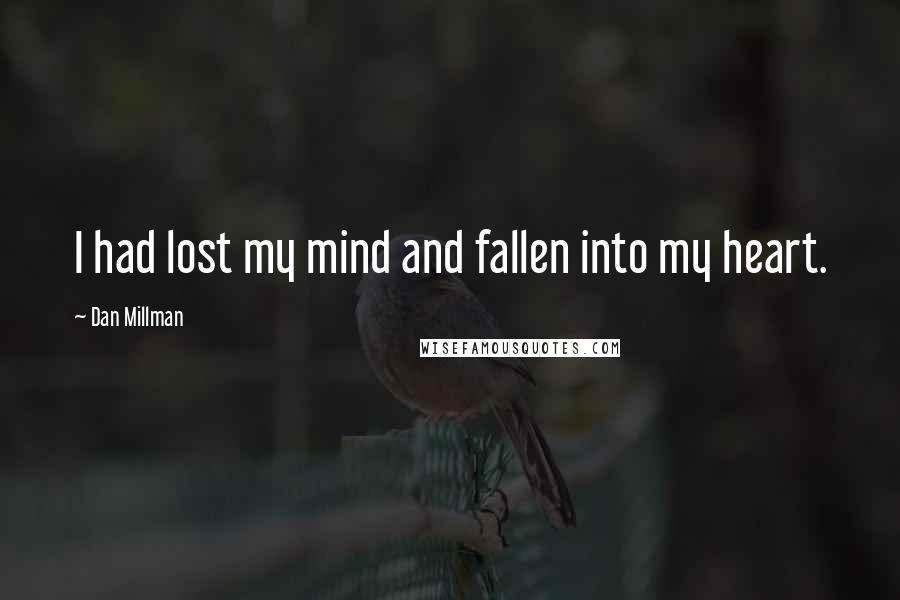Dan Millman Quotes: I had lost my mind and fallen into my heart.