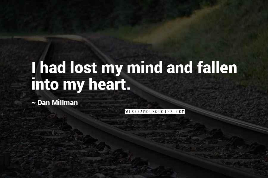 Dan Millman Quotes: I had lost my mind and fallen into my heart.