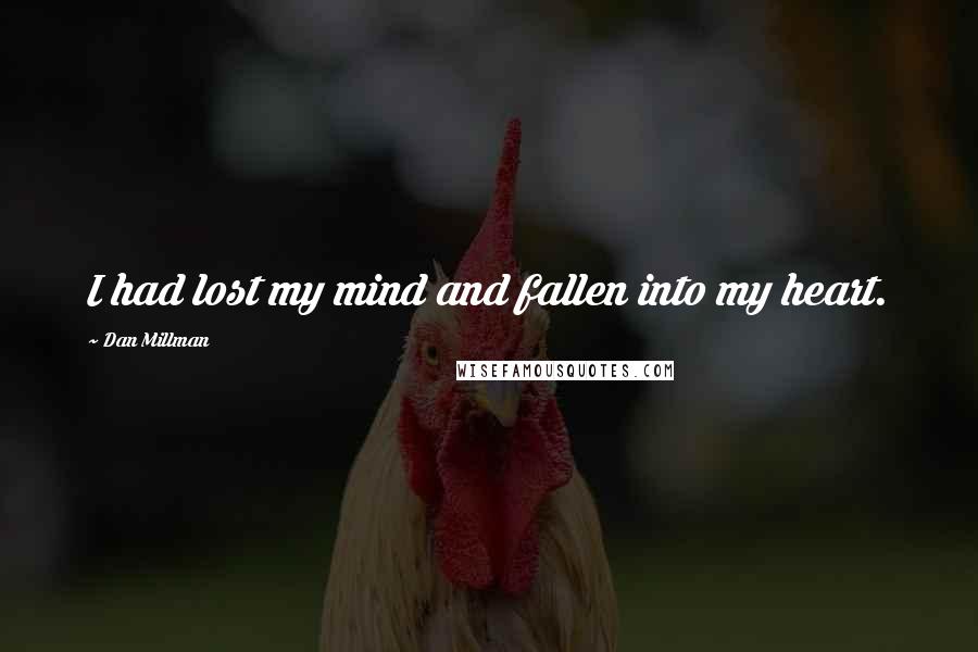 Dan Millman Quotes: I had lost my mind and fallen into my heart.