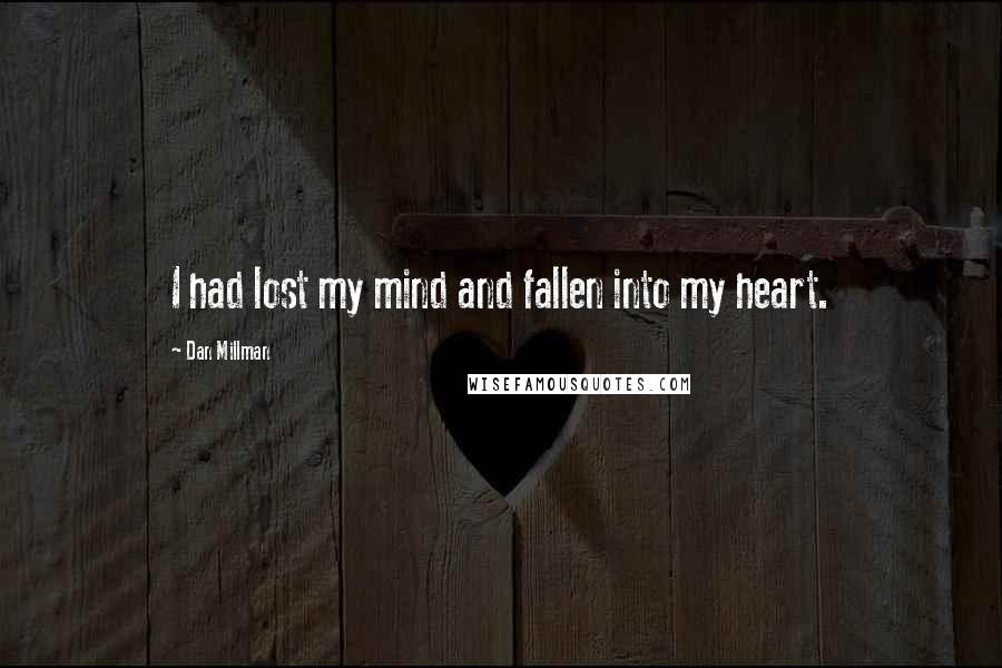 Dan Millman Quotes: I had lost my mind and fallen into my heart.