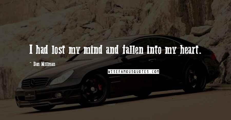 Dan Millman Quotes: I had lost my mind and fallen into my heart.