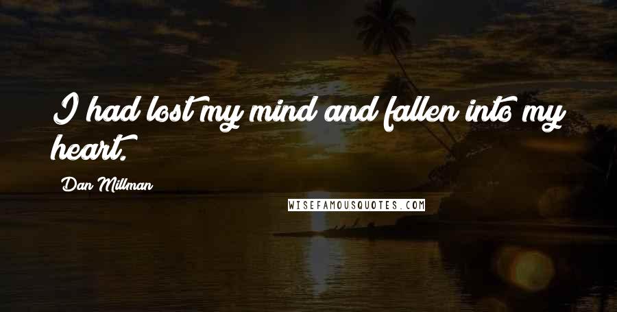 Dan Millman Quotes: I had lost my mind and fallen into my heart.