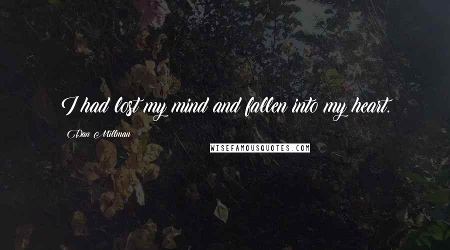 Dan Millman Quotes: I had lost my mind and fallen into my heart.