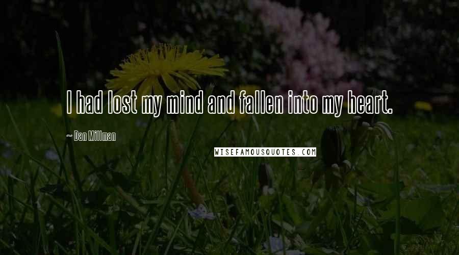 Dan Millman Quotes: I had lost my mind and fallen into my heart.