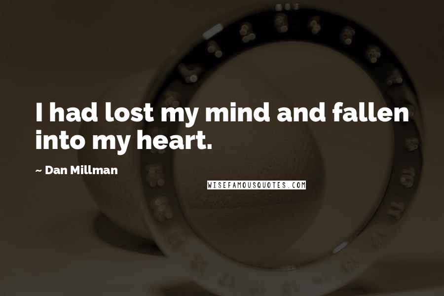 Dan Millman Quotes: I had lost my mind and fallen into my heart.