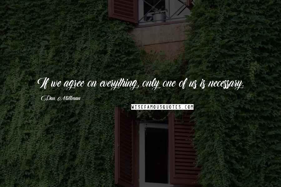 Dan Millman Quotes: If we agree on everything, only one of us is necessary.