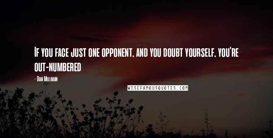 Dan Millman Quotes: If you face just one opponent, and you doubt yourself, you're out-numbered