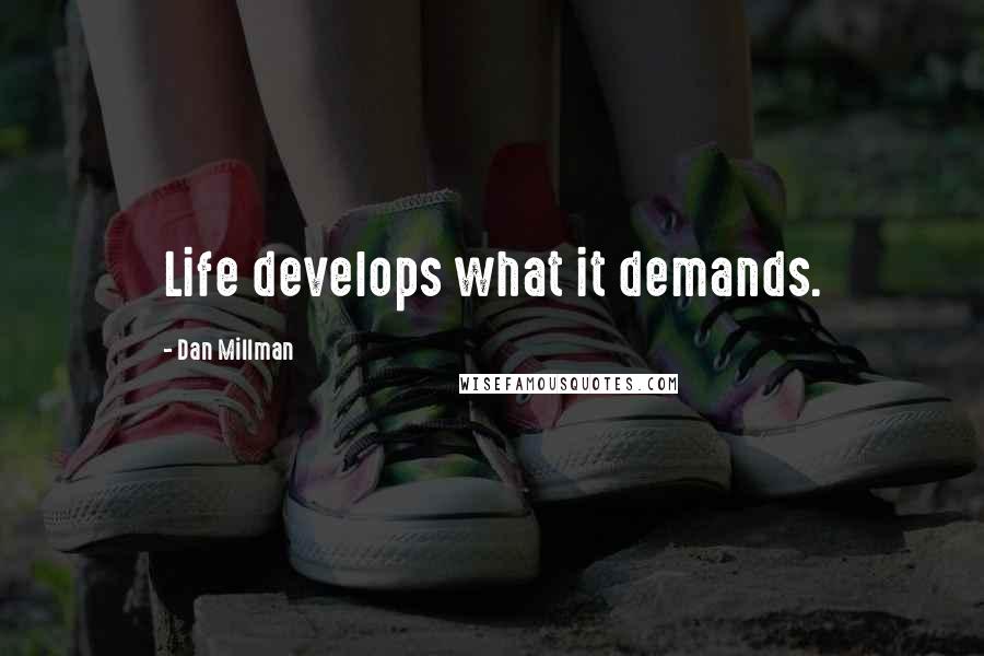 Dan Millman Quotes: Life develops what it demands.