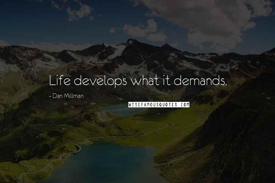 Dan Millman Quotes: Life develops what it demands.