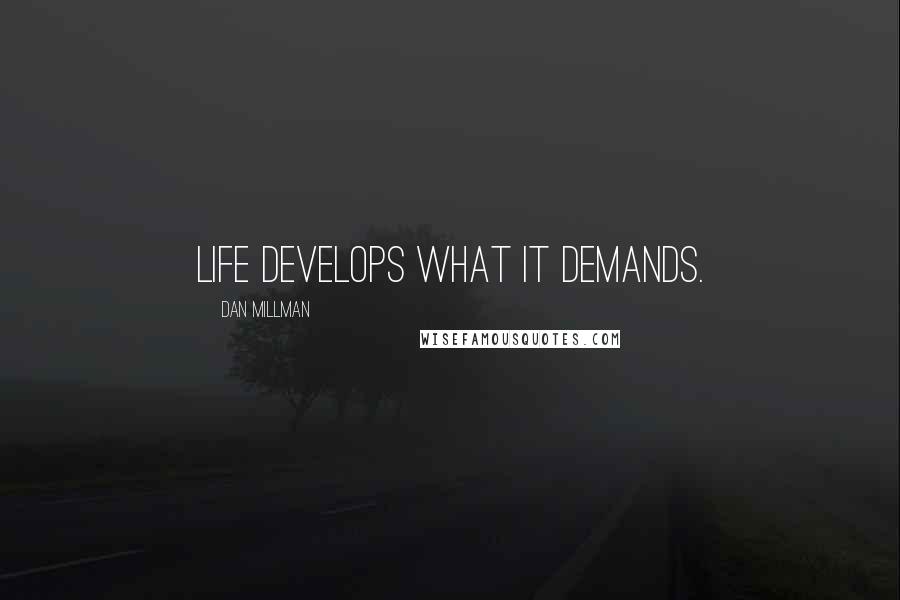 Dan Millman Quotes: Life develops what it demands.