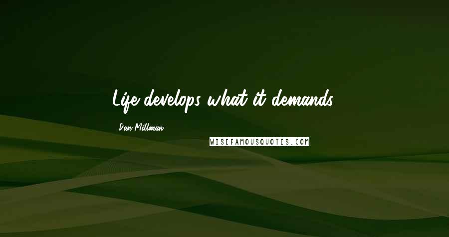 Dan Millman Quotes: Life develops what it demands.