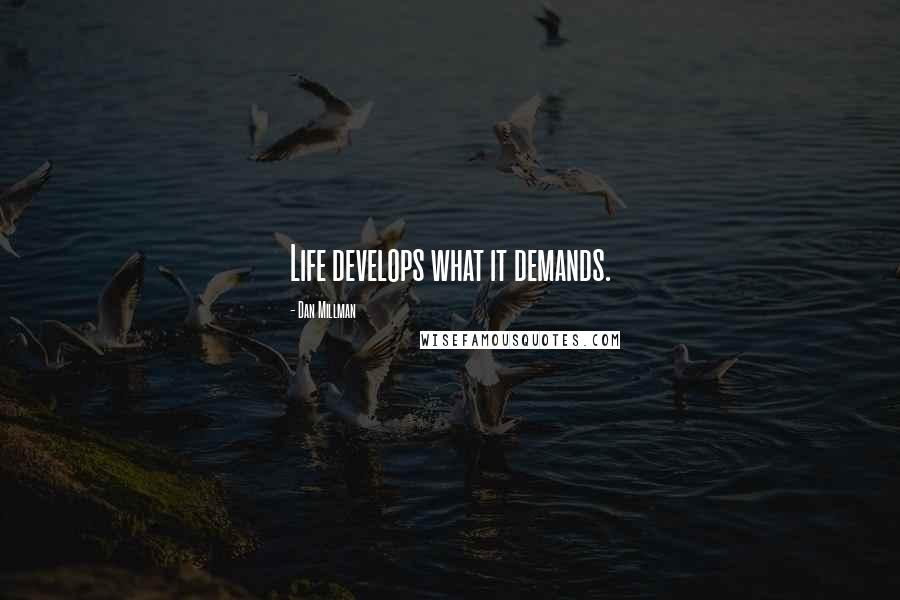 Dan Millman Quotes: Life develops what it demands.